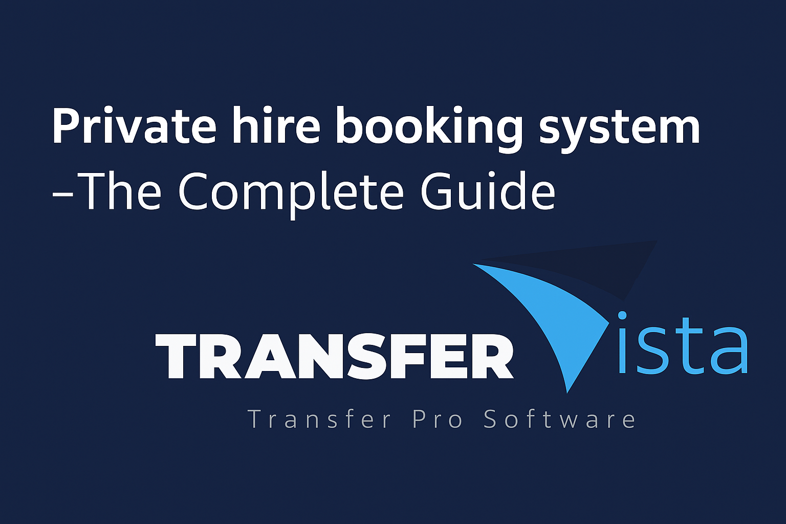 TransferVista Private hire booking system guide cover featuring branded logo and title ‘The Complete Guide’ on a dark blue background.
